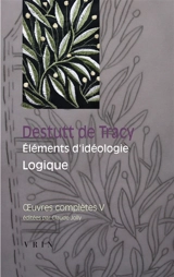 Oeuvres complètes. Vol. 5. Eléments d'idéologie. Vol. 3. Logique - Antoine-Louis-Claude Destutt de Tracy