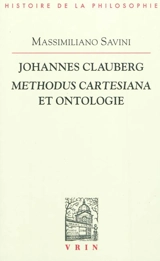 Johannes Clauberg : methodus cartesiana et ontologie - Massimiliano Savini