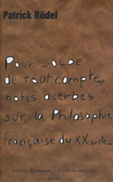 Pour solde de tout compte : notes acerbes sur la philosophie française du XXe siècle - Patrick Rödel