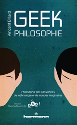 Geek philosophie : philosophie des passionnés de technologie et de mondes imaginaires - Vincent Billard