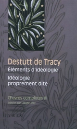 Oeuvres complètes. Vol. 3. Eléments d'idéologie. Vol. 1. Idéologie proprement dite - Antoine-Louis-Claude Destutt de Tracy