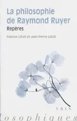 La philosophie de Raymond Ruyer : repères - Patrice Louis