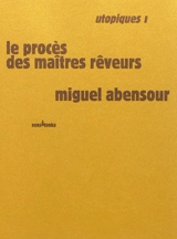 Utopiques. Vol. 1. Le procès des maîtres rêveurs - Miguel Abensour