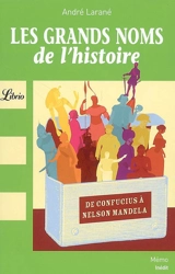 Les grands noms de l'Histoire : de Confucius à Nelson Mandela - André Larané