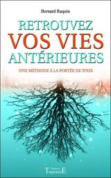 Retrouvez vos vies antérieures : une méthode à la portée de tous - Bernard Raquin