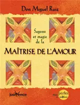 Sagesse et magie de la maîtrise de l'amour - Miguel Ruiz