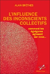 L'influence des inconscients collectifs : comment les égrégores agissent sur nous... - Alain Brêthes