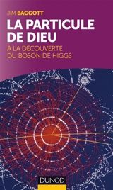 La particule de Dieu : à la découverte du boson de Higgs - J.E. Baggott