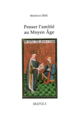 Penser l'amitié au Moyen Age : étude historique des commentaires sur les livres VIII et IX de l'Ethique à Nicomaque (XIIIe-XVe siècle) - Bénédicte Sère
