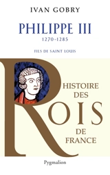 Philippe III, 1270-1285 : fils de saint Louis - Ivan Gobry