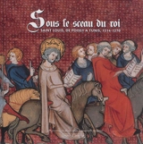 Sous le sceau du roi : saint Louis, de Poissy à Tunis, 1214-1270