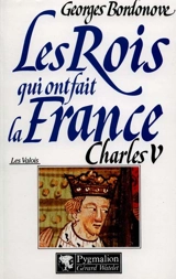 Les rois qui ont fait la France : les Valois. Vol. 1. Charles V le Sage - Georges Bordonove