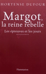 Margot, la reine rebelle : les épreuves et les jours - Hortense Dufour