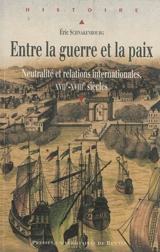 Entre la guerre et la paix : neutralité et relations internationales, XVIIe-XVIIIe siècles - Eric Schnakenbourg