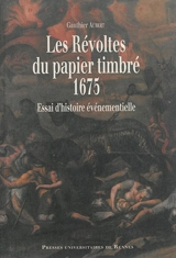 Les révoltes du papier timbré, 1675 : essai d'histoire événementielle - Gauthier Aubert