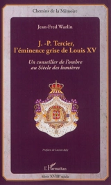 J.-P. Tercier, l'éminence grise de Louis XV : un conseiller de l'ombre au siècle des lumières - Jean-Fred Warlin