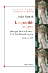 L'impossible citoyen : l'étranger dans le discours de la Révolution française - Sophie Wahnich