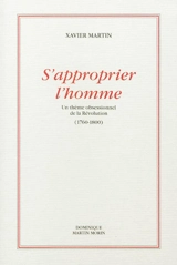 S'approprier l'homme : un thème obsessionnel de la Révolution (1760-1800) - Xavier Martin