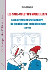 Les sans-culottes marseillais : le mouvement sectionnaire du jacobinisme au fédéralisme, 1791-1793 - Michel Vovelle