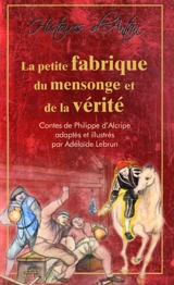La petite fabrique du mensonge et de la vérité - Philippe d' Alcripe