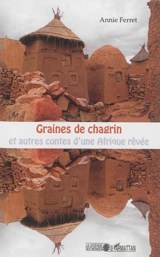 Graines de chagrin : et autres contes d'une Afrique rêvée - Annie Ferret