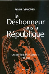 Le déshonneur dans la République : une histoire de l'indignité, 1791-1958 - Anne Simonin