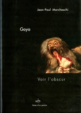 Goya, les peintures noires : voir l'obscur - Jean-Paul Marcheschi