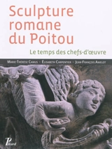 Sculpture romane du Poitou : le temps des chefs-d'oeuvre - Marie-Thérèse Camus