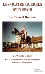 Les quatre guerres d'un spahi : le colonel Brelière - Claude Girard