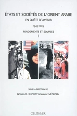 Etats et sociétés de l'Orient arabe en quête d'avenir : 1945-2005. Vol. 1. Fondements et sources. actes de la semaine internationale d'Etudes sur le Moyen-Orient arabe MMSH, Aix-en-Provence, juin 2005. Vol. 1. Fondements et sources - Semaine internationale d'études sur le Moyen-Orient arabe (2005 ; Aix-en-Provence, Bouches-du-Rhône)