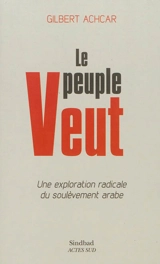 Le peuple veut : une exploration radicale du soulèvement arabe - Gilbert Achcar