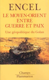 Le Moyen-Orient entre guerre et paix : une géopolitique du Golan - Frédéric Encel