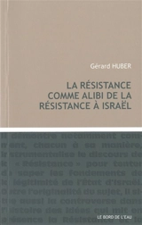 La Résistance comme alibi de la résistance à Israël - Gérard Huber