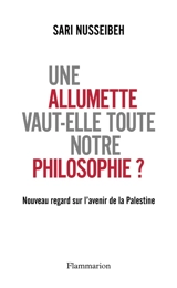 Une allumette vaut-elle toute notre philosophie ? : nouveau regard sur l’avenir de la Palestine - Sari Nusseibeh