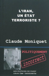 L'Iran, un Etat terroriste ? : pourquoi Téhéran déstabilise le Moyen-Orient - Claude Moniquet