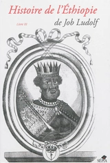 Histoire de l'Ethiopie : brève description du royaume des Abyssins vulgairement appelé à tort du prêtre Jean publiée en 1681. Vol. 3. Histoire de l'Eglise abyssine - Hiob Ludolf