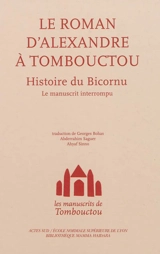 Les manuscrits de Tombouctou. Le roman d'Alexandre à Tombouctou : histoire du Bicornu : le manuscrit interrompu