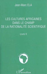 Les cultures africaines dans le champ de la rationalité scientifique : livre II - Jean-Marc Ela