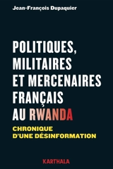 Politiques, militaires et mercenaires français au Rwanda : chronique d'une désinformation - Jean-François Dupaquier