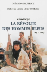 La révolte des hommes bleus : Touaregs, 1857-2013 - Mériadec Raffray