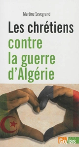 Les chrétiens contre la guerre d'Algérie - Martine Sevegrand