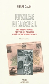 Ni valise, ni cercueil : les pieds-noirs restés en Algérie après l'indépendance - Pierre Daum