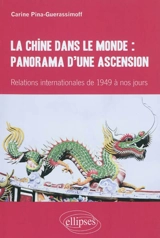La Chine dans le monde : panorama d'une ascension : relations internationales de 1949 à nos jours - Carine Pina