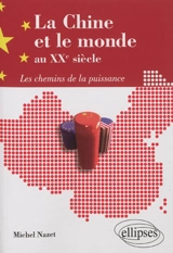 La Chine et le monde au XXe siècle : les chemins de la puissance - Michel Nazet