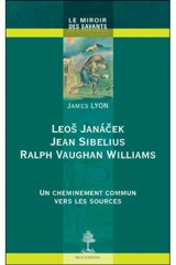 Leos Janacek, Jean Sibelius, Ralph Vaughan Williams : un cheminement commun vers les sources - James Lyon