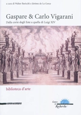 Gaspare & Carlo Vigarani : dalla corte degli Este a quella di Luigi XIV : atti del convegno internazionale tenutosi a Reggio Emilia a Modena, Fiorano Modenese e Sassuolo il 6 e 7 giugno 2005 e al Château de Versailles il 9 e 10 giugno 2005. Gaspare &
