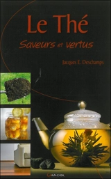 Le thé : saveurs et vertus - Jacques Emile Deschamps