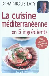 La cuisine méditerranéenne en 5 ingrédients : 200 recettes épatantes en 15 mn - Dominique Laty