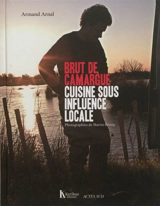 Brut de Camargue : cuisine sous influence locale - Armand Arnal
