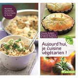 Aujourd'hui, je cuisine végétarien ! : recettes équilibrées, économiques, et faciles - Claude Aubert